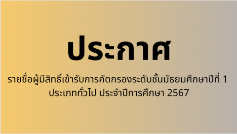 ประกาศรายชื่อผู้มีสิทธิ์เข้ารับการคัดกรองระดับชั้นมัธยมศึกษาปีที่ 1 ประเภททั่วไป ประจำปีการศึกษา 2567